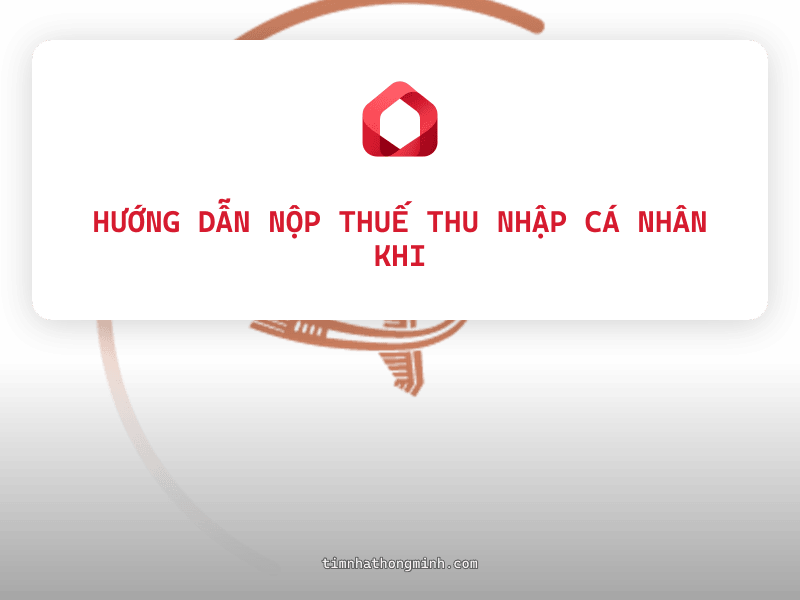 Hướng dẫn nộp thuế thu nhập cá nhân khi bán nhà chi tiết nhất